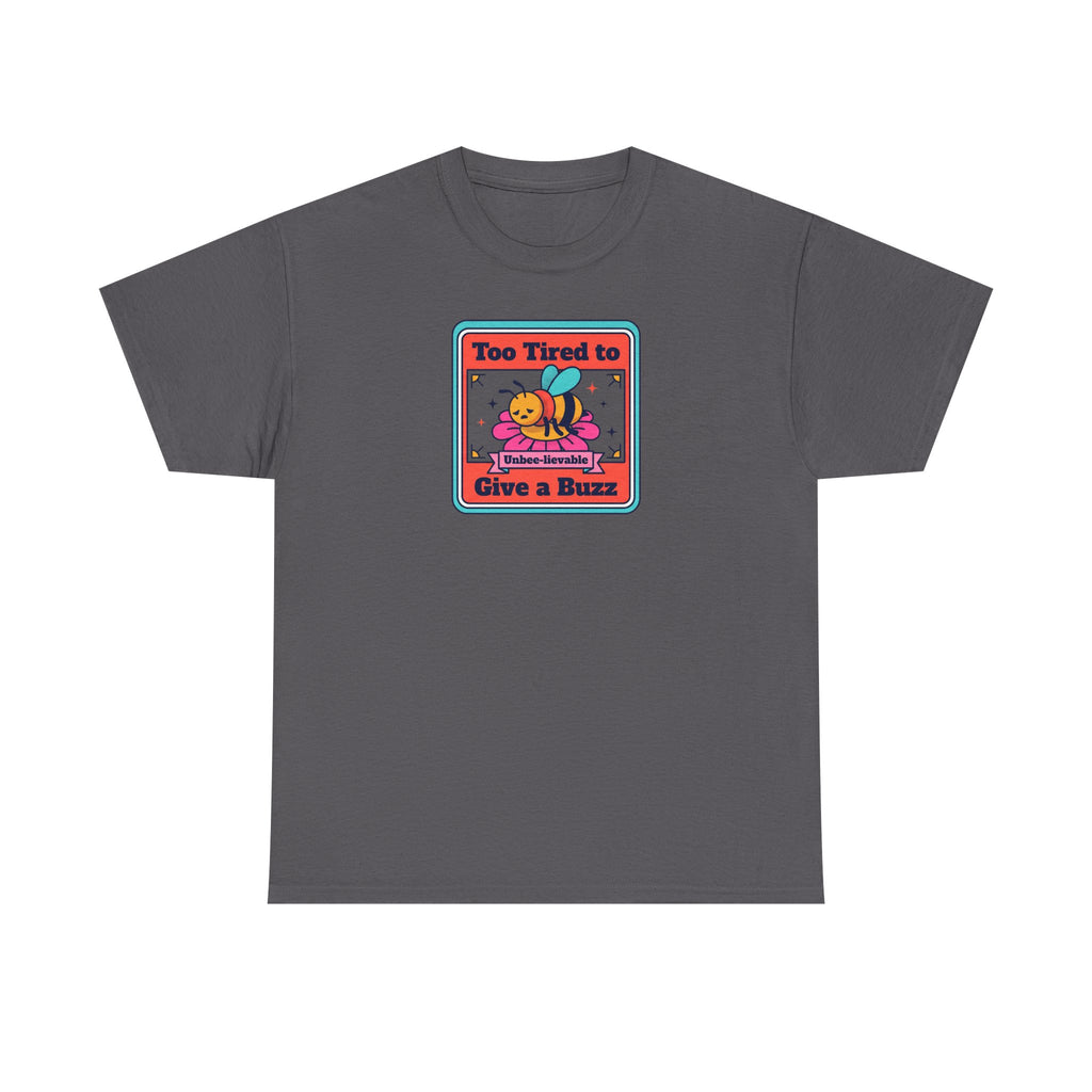 Charcoal T-shirt with bee graphic: “Too Tired to Give a Buzz”