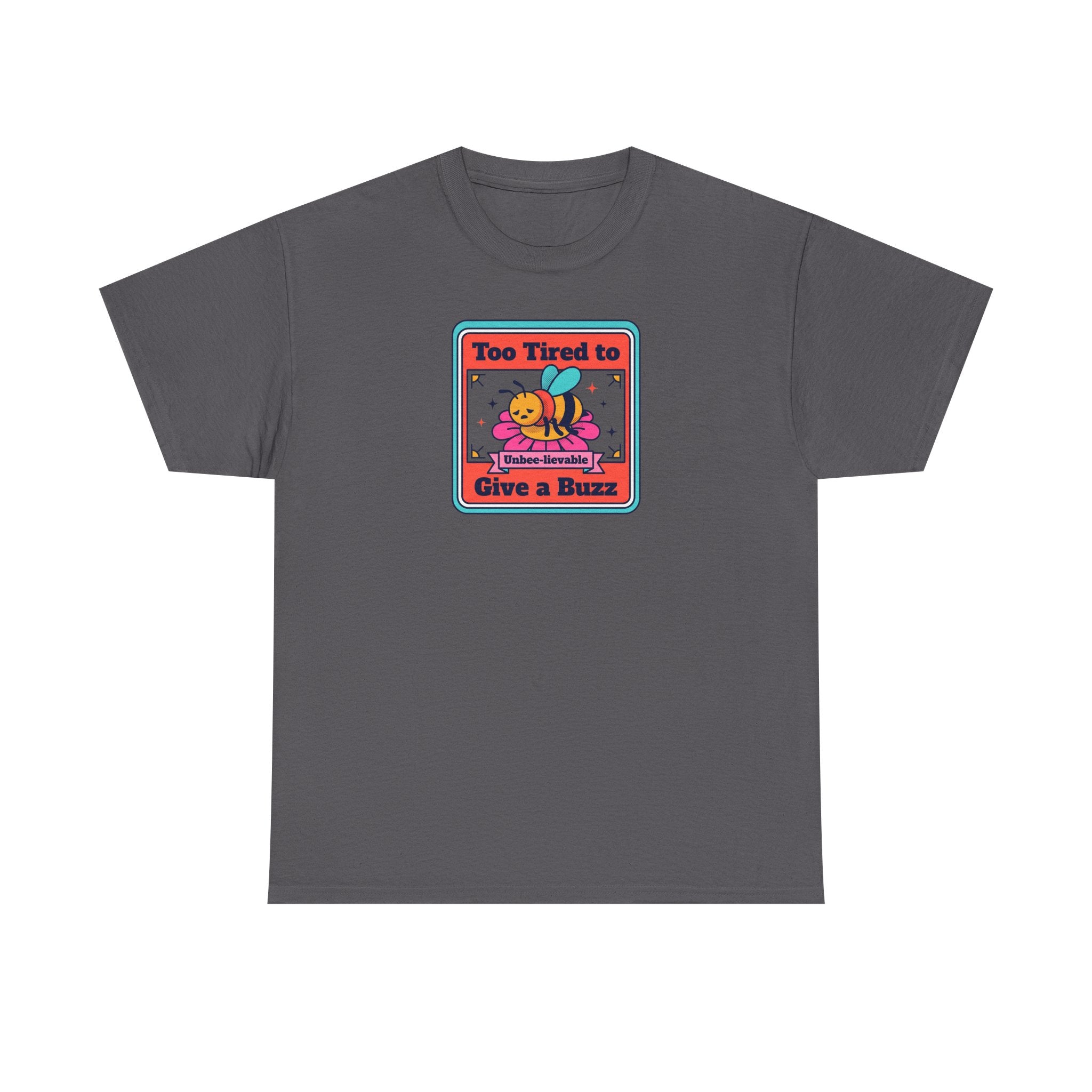 Charcoal T-shirt with bee graphic: “Too Tired to Give a Buzz”