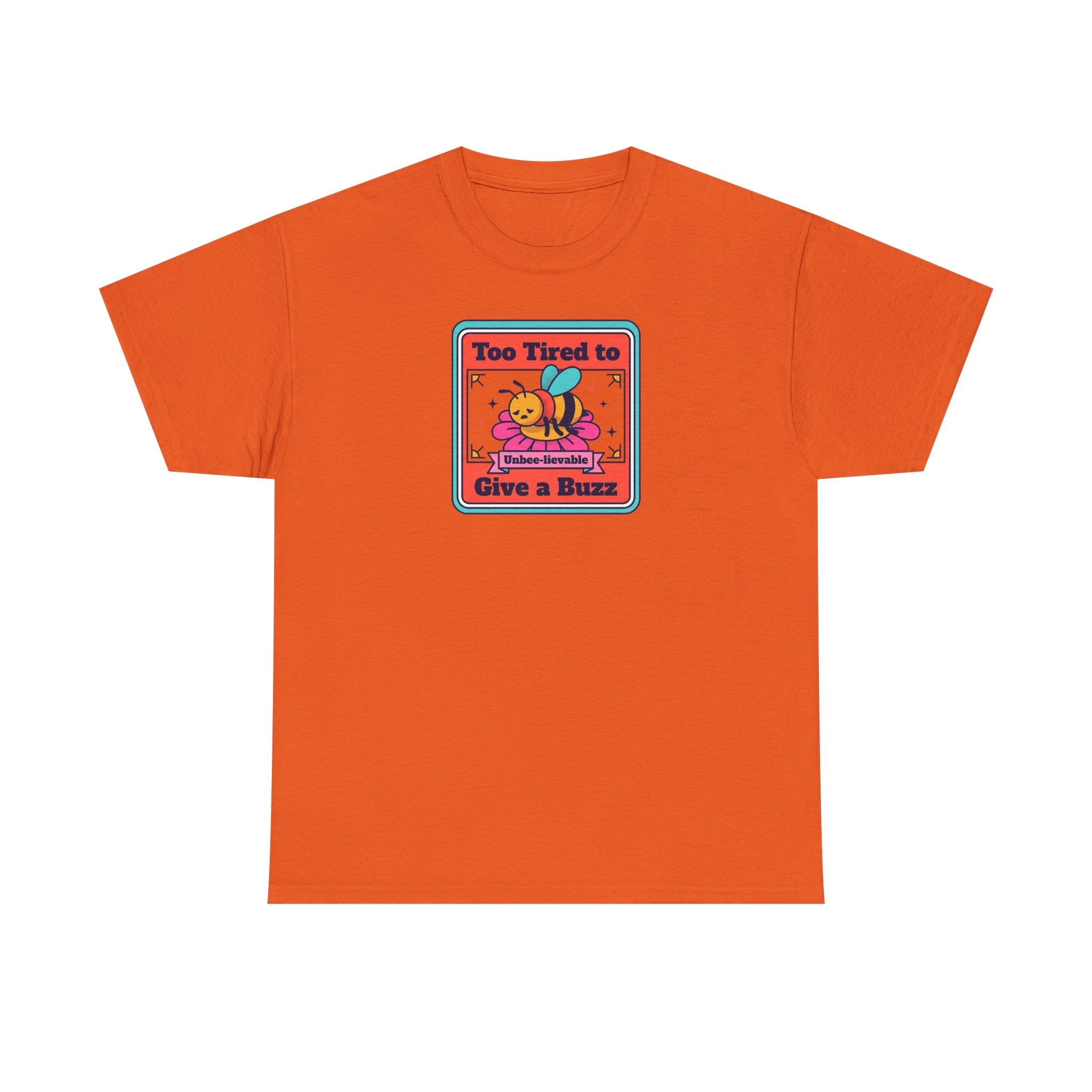 Orange T-shirt with bee graphic: “Too Tired to Give a Buzz”