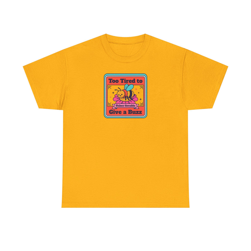 Gold T-shirt with bee graphic: “Too Tired to Give a Buzz”