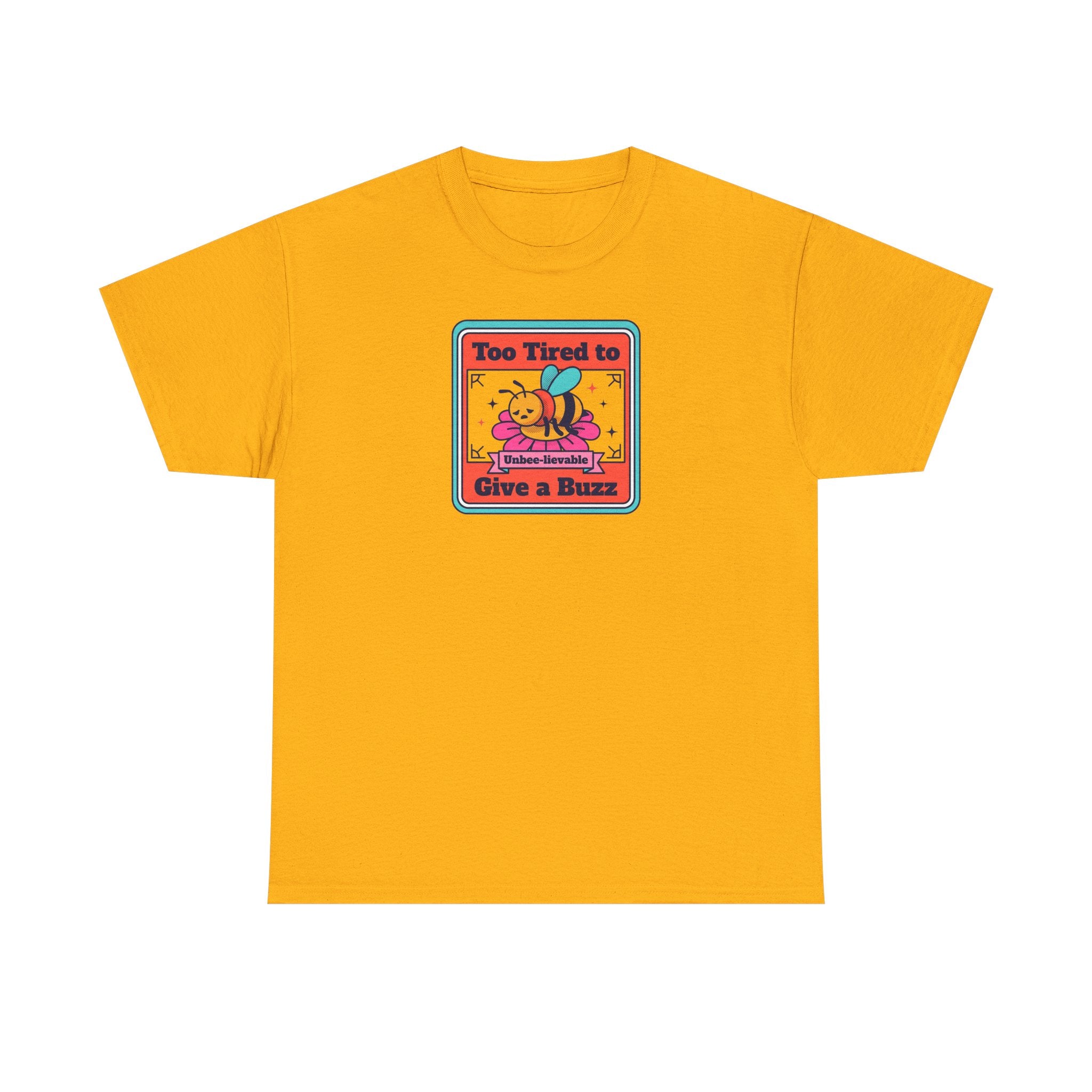 Gold T-shirt with bee graphic: “Too Tired to Give a Buzz”