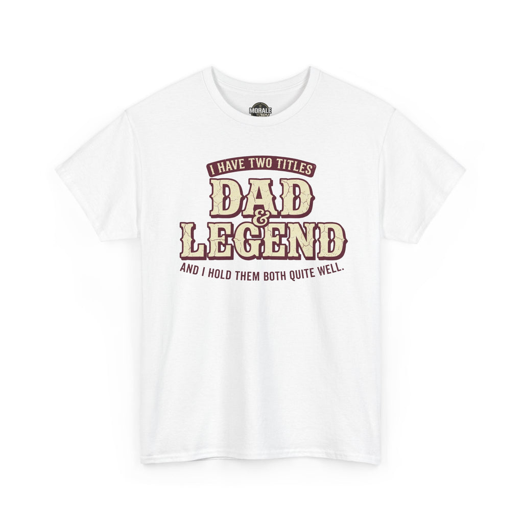 I Have Two Titles Dad & Legend T-Shirt in white with large “Dad Legend” front print