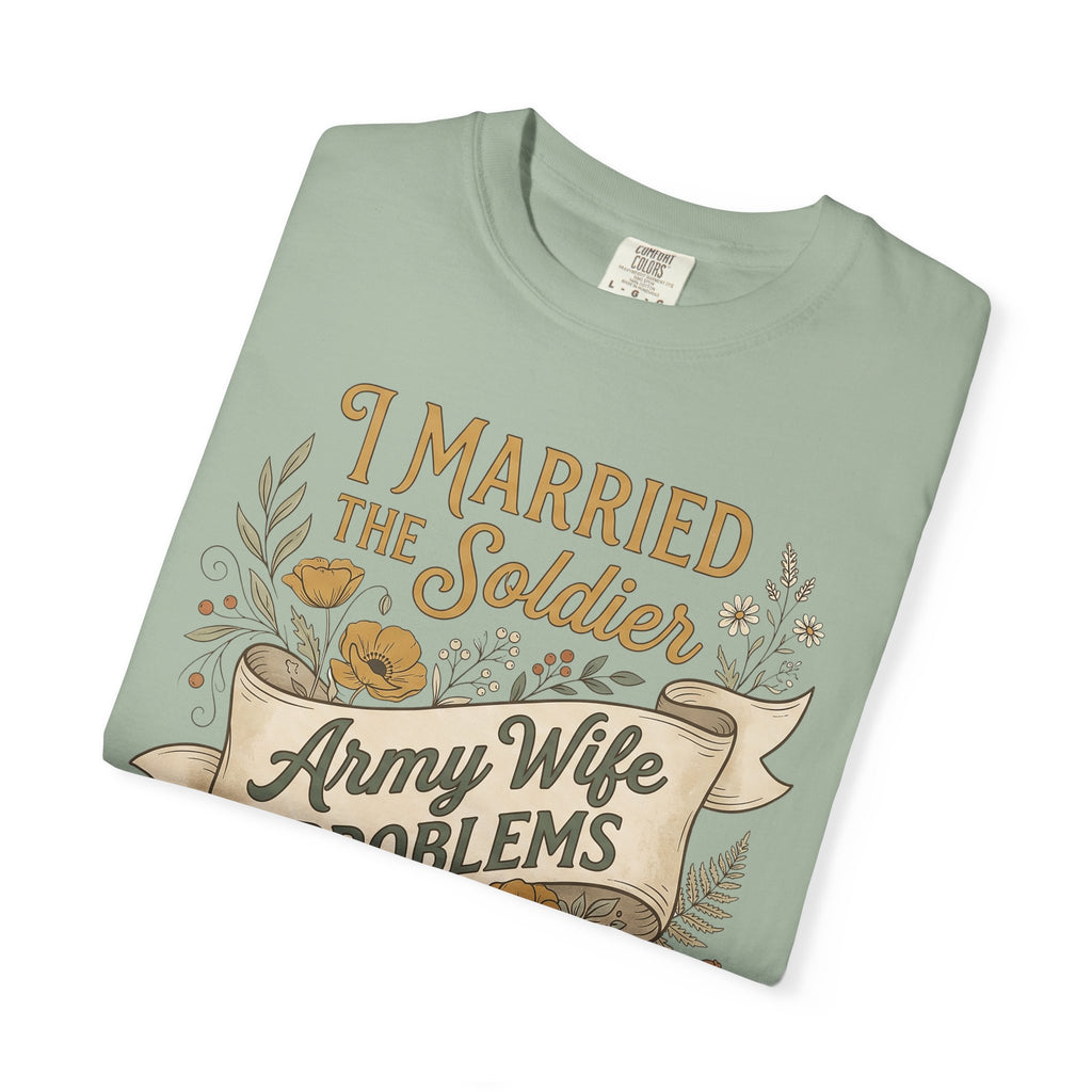 Sage green T-shirt with “I Married the Soldier” and “Army Wife Problems” graphic