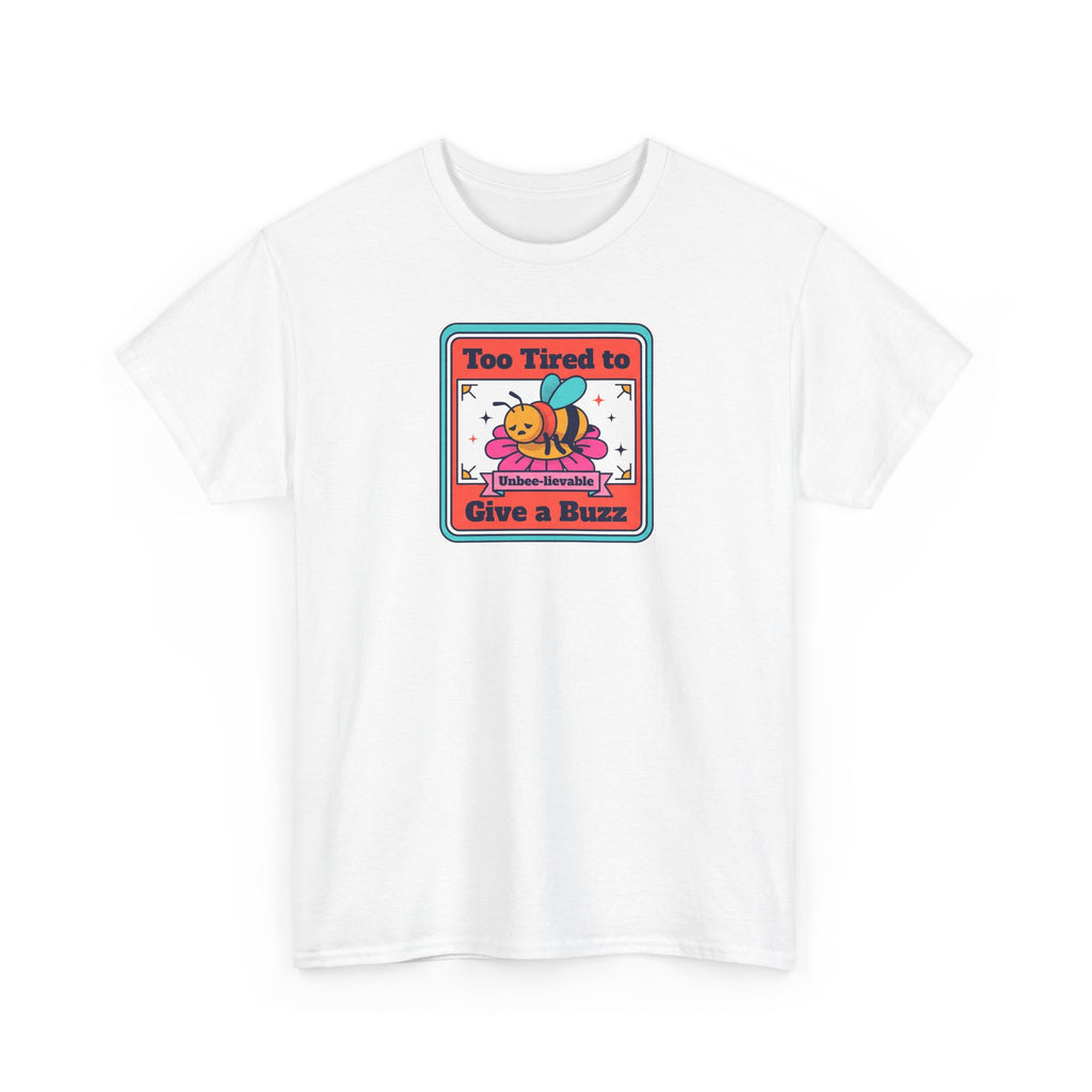 White T-shirt with bee graphic and text 'Too Tired to Give a Buzz' on front
