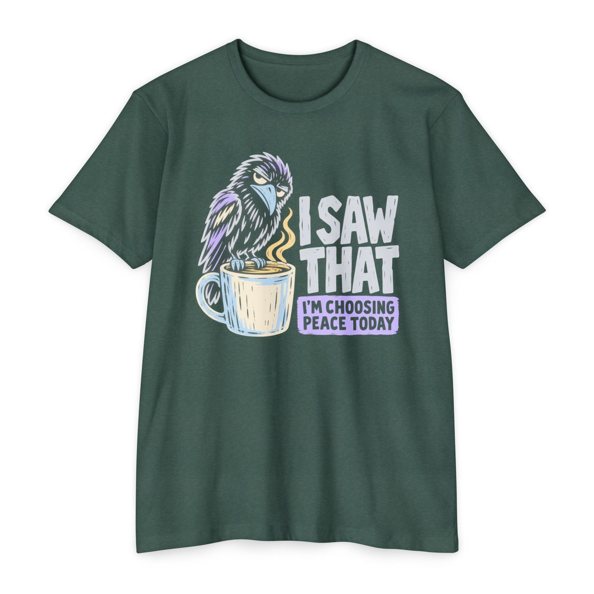 Dark green t-shirt with raven coffee graphic and slogan “I saw that, I’m choosing peace today”